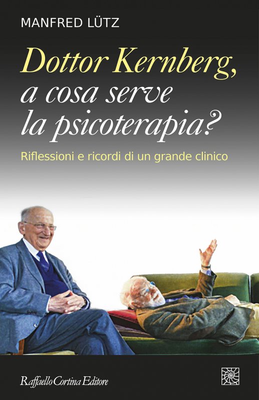 DOTTOR KERNBERG A COSA SERVE LA PSICOTERAPIA? Riflessioni e ricordi di un grande clinico