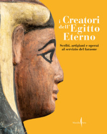 I CREATORI DELL'EGITTO ETERNO Scribi, artigiani e operai al servizio del Faraone [Edizione illustrata]