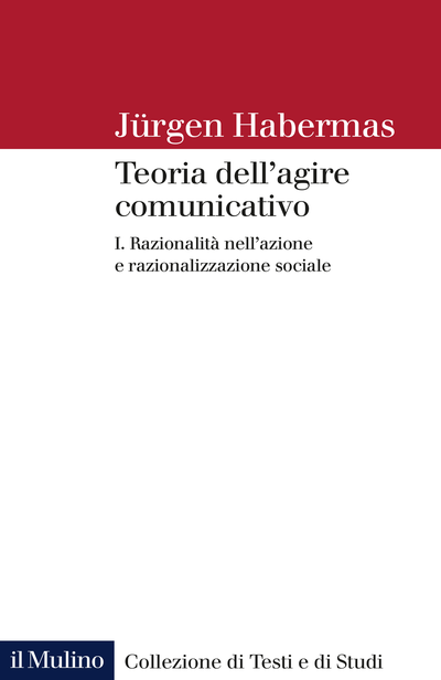 TEORIA DELL’AGIRE COMUNICATIVO. Vol 1: Razionalità nell'azione e razionalizzazione sociale