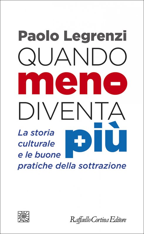 QUANDO MENO DIVENTA PIÙ La storia culturale e le buone pratiche della sottrazione