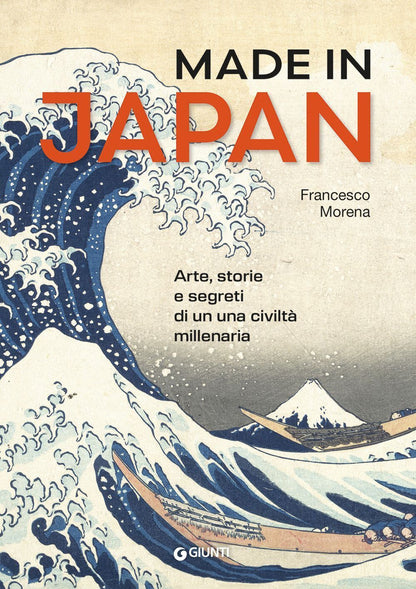 MADE IN JAPAN. Arte storia e segreti di una civiltà millenaria. Ediz. a colori