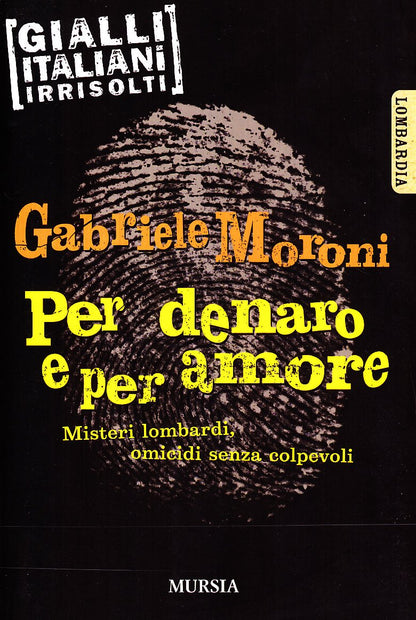 PER DENARO E PER AMORE. MISTERI LOMBARDI, OMICIDI SENZA COLPEVOLI