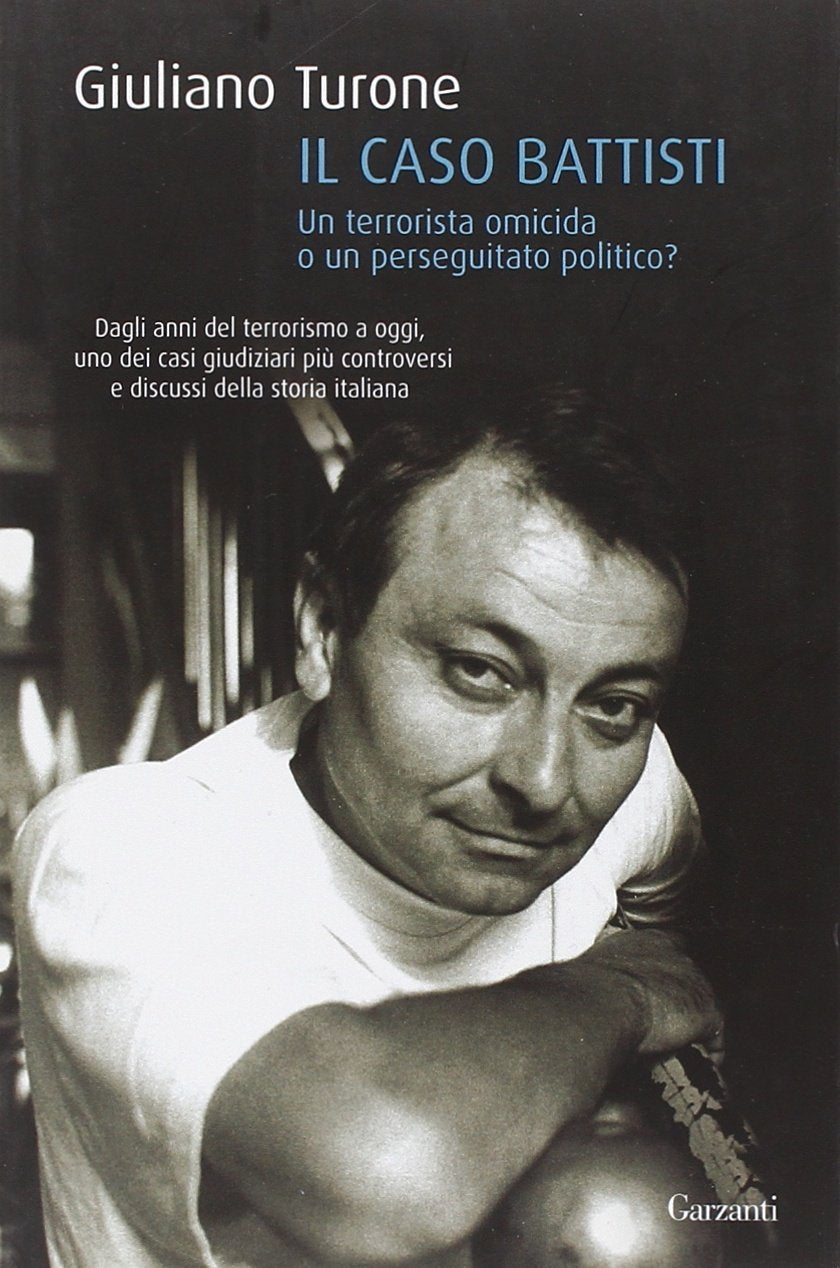 IL CASO BATTISTI. UN TERRORISTA OMICIDA O UN PERSEGUITATO POLITICO?
