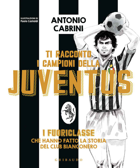 Ti racconto i campioni della juventus. i fuoriclasse che hanno fatto la storia del club bianconero. ediz. a colori
