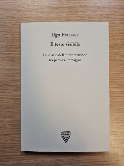 IL TESTO VISIBILE. Lo spazio dell'interpretazione tra parola e immagine
