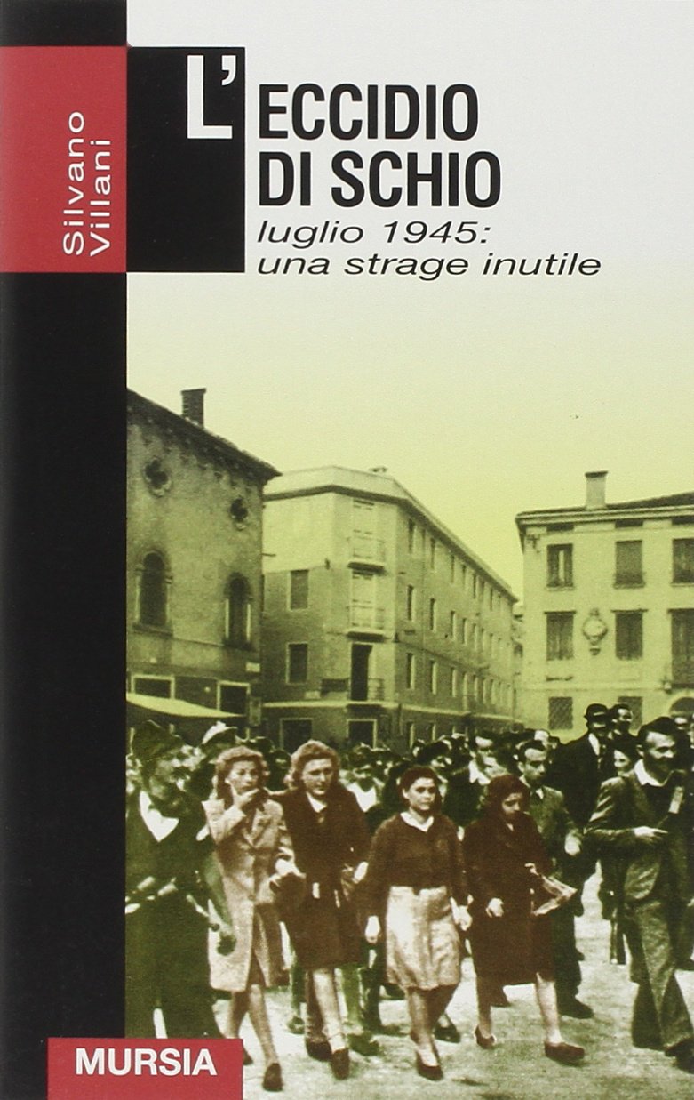 L'ECCIDIO DI SCHIO. LUGLIO 1945: UNA STRAGE INUTILE