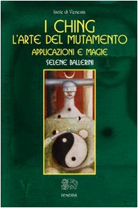 I CHING. L'ARTE DEL MUTAMENTO. APPLICAZIONI E MAGIE