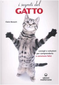 I SEGRETI DEL GATTO. CONSIGLI E SOLUZIONI PER COMPRENDERLO E CONVIVERE FELICI