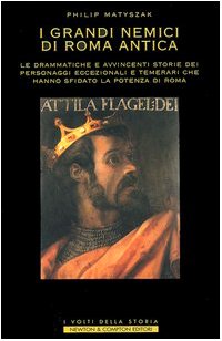GRANDI NEMICI DI ROMA ANTICA. LE DRAMMATICHE E AVVINCENTI STORIE DEI PERSONAGGI ECCEZIONALI E TEMERARI CHE HANNO SFIDATO LA POTENZA