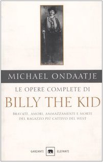 LE OPERE COMPLETE DI BILLY THE KID. BRAVATE, AMORI, AMMAZZAMENTI E MORTE DEL RAGAZZO PIÙ CATTIVO DEL WEST