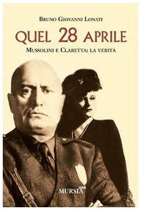 QUEL 28 APRILE. MUSSOLINI E CLARETTA: LA VERITÀ