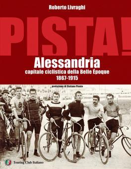 PISTA. ALESSANDRIA CAPITALE CICLISTICA DELLA BELLE EPOQUE 1867-1915