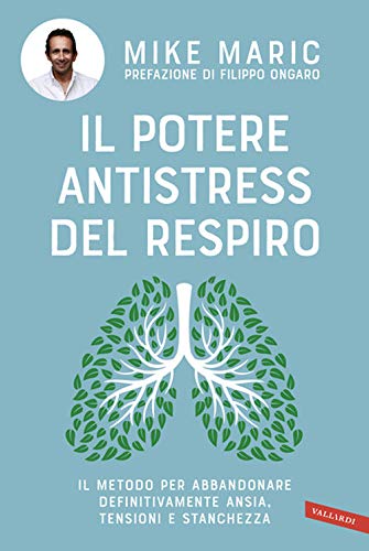 IL POTERE ANTISTRESS DEL RESPIRO. IL METODO PER ABBANDONARE DEFINITIVAMENTE ANSIA, TENSIONI E STANCHEZZA