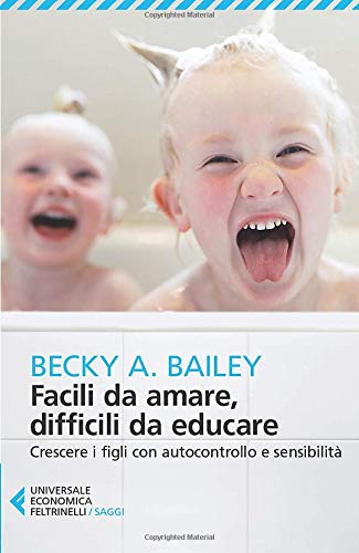 FACILI DA AMARE DEFICILI DA EDUCARE. Crescere i figli con autocontrollo e sensibilità.
