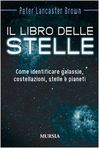 IL LIBRO DELLE STELLE. COME IDENTIFICARE GALASSIE, COSTELLAZIONI, STELLE E PIANETI