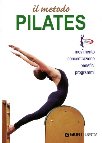 IL METODO PILATES. MOVIMENTO, CONCENTRAZIONE, BENEFICI, PROGRAMMI