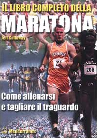 IL LIBRO COMPLETO DELLA MARATONA. COME ALLENARSI E TAGLIARE IL TRAGUARDO