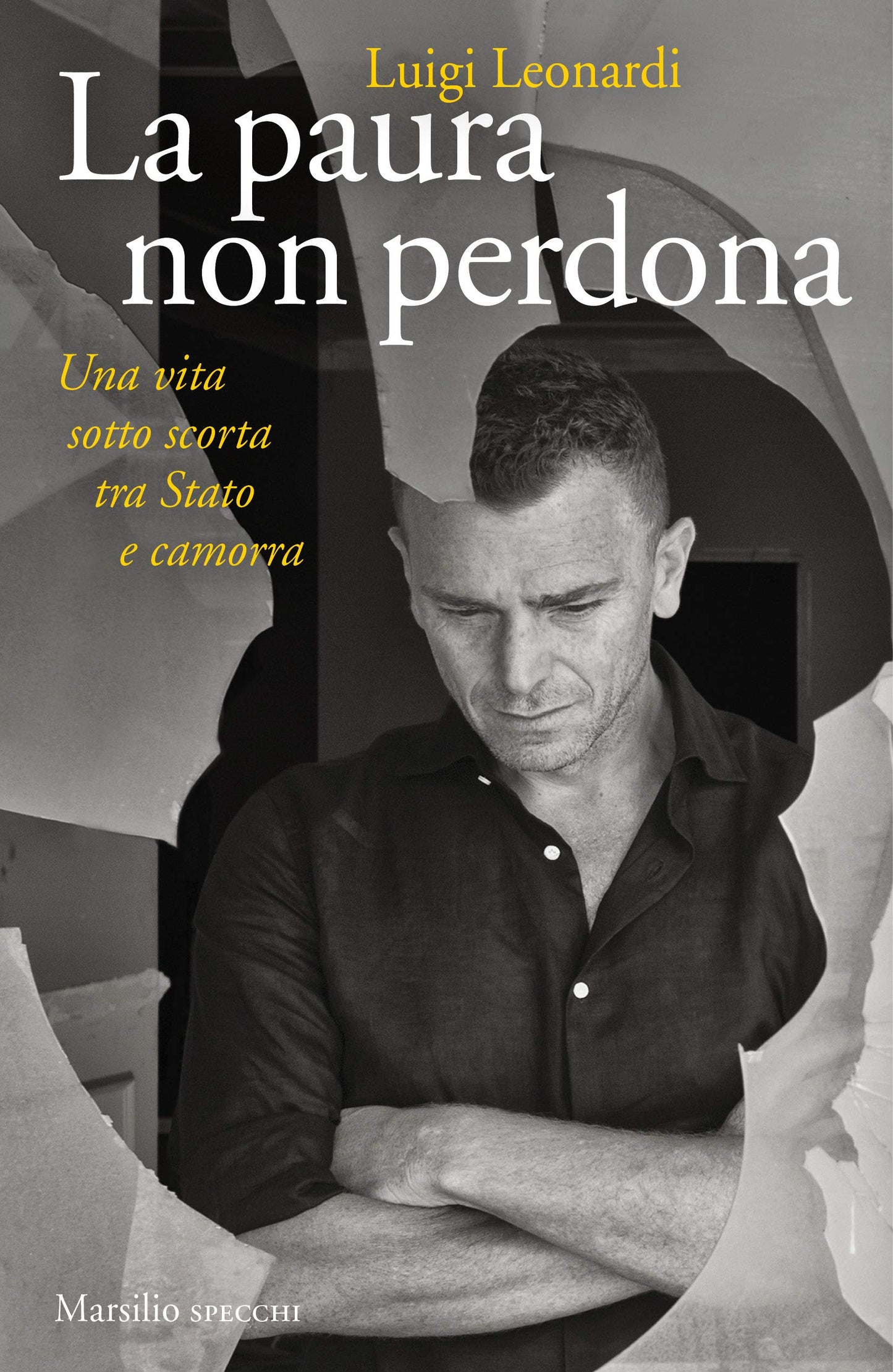 LA PAURA NON PERDONA. UNA VITA SOTTO SCORTA TRA STATO E CAMORRA