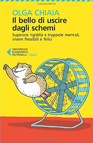 IL BELLO DI USCIRE DAGLI SCHEMI. Superare rigidità e trappole mentali, vivere flessibili e felici.