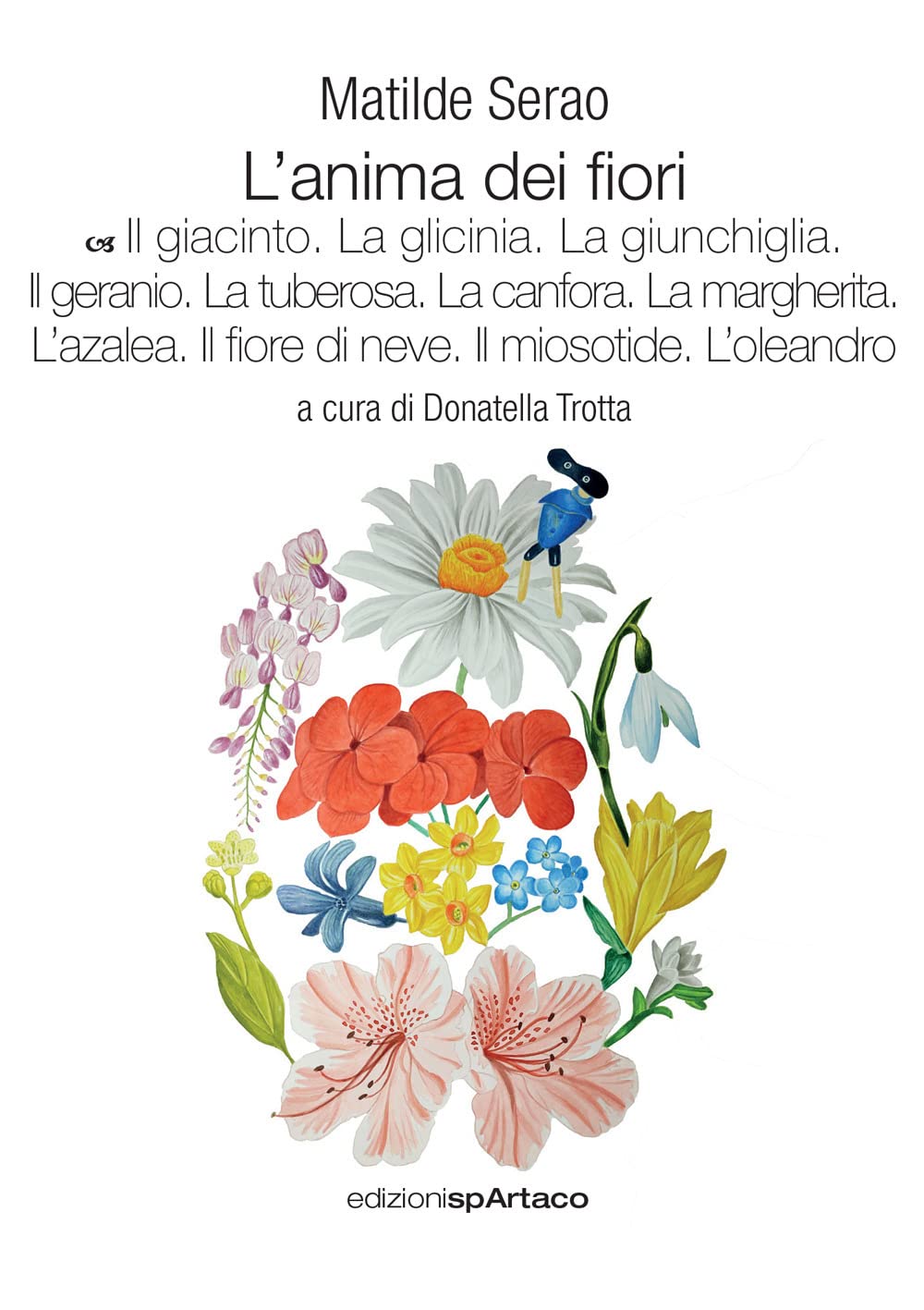 L'ANIMA DEI FIORI. IL GIACINTO. LA GLICINIA. LA GIUNCHIGLIA. IL GERANIO. LA TUBEROSA. LA CANFORA. LA MARGHERITA. L'AZALEA. IL FIORE DI NEVE. IL MIOSOTIDE. L'OLEANDRO