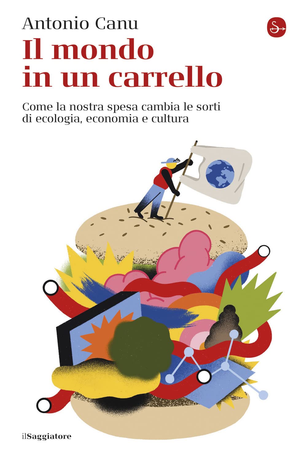 IL MONDO IN UN CARRELLO. COME LA NOSTRA SPESA CAMBIA LE SORTI DI ECOLOGIA, ECONOMIA E CULTURA