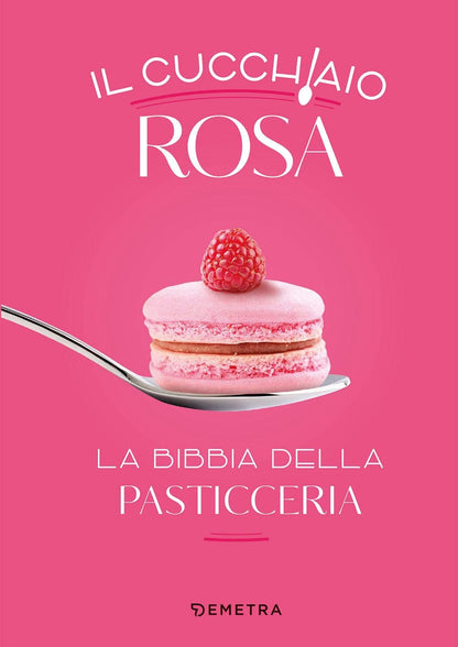 IL CUCCHIAIO ROSA. LA BIBBIA DELLA PASTICCERIA