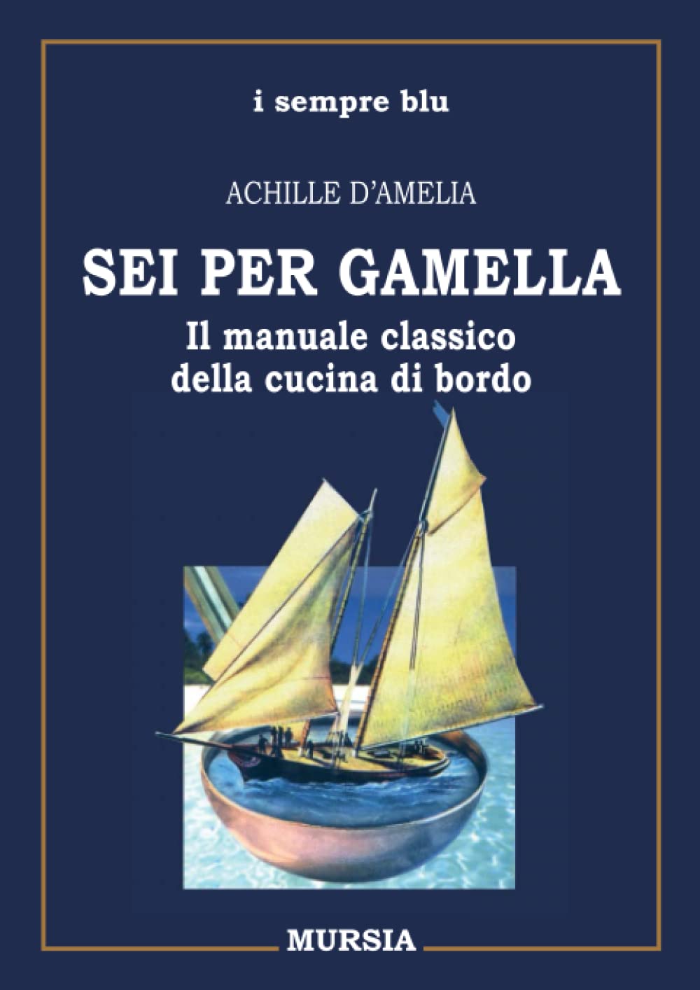 SEI PER GAMELLA. IL MANUALE CLASSICO DELLA CUCINA DI BORDO