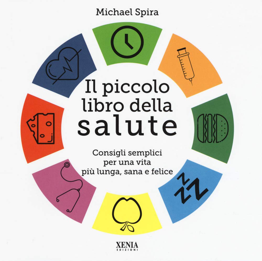IL PICCOLO LIBRO DELLA SALUTE. COSIGLI SEMPLICI PER UNA VITA PIU LUNGA, SANA E FELICE.