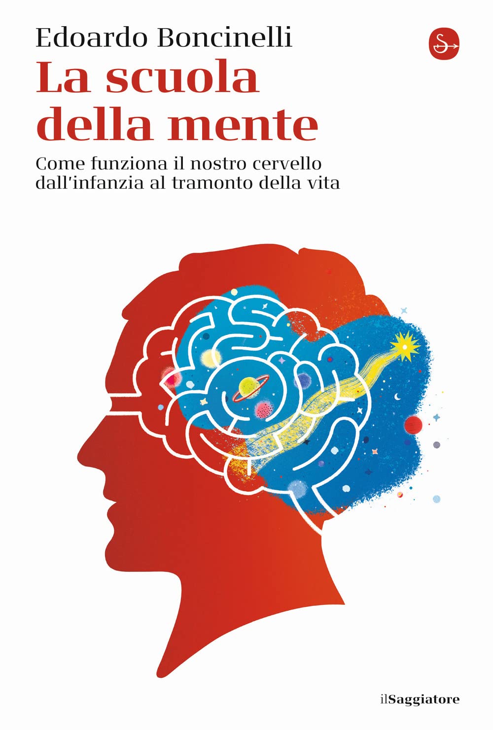LA SCUOLA DELLA MENTE. COME FUNZIONA IL NOSTRO CERVELLO DALL'INFANZIA AL TRAMONTO DELLA VITA.