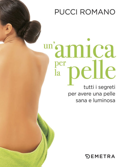 UN'AMICA PER LA PELLE. TUTTI I SEGRETI PER AVERE UNA PELLE SANA E LUMINOSA