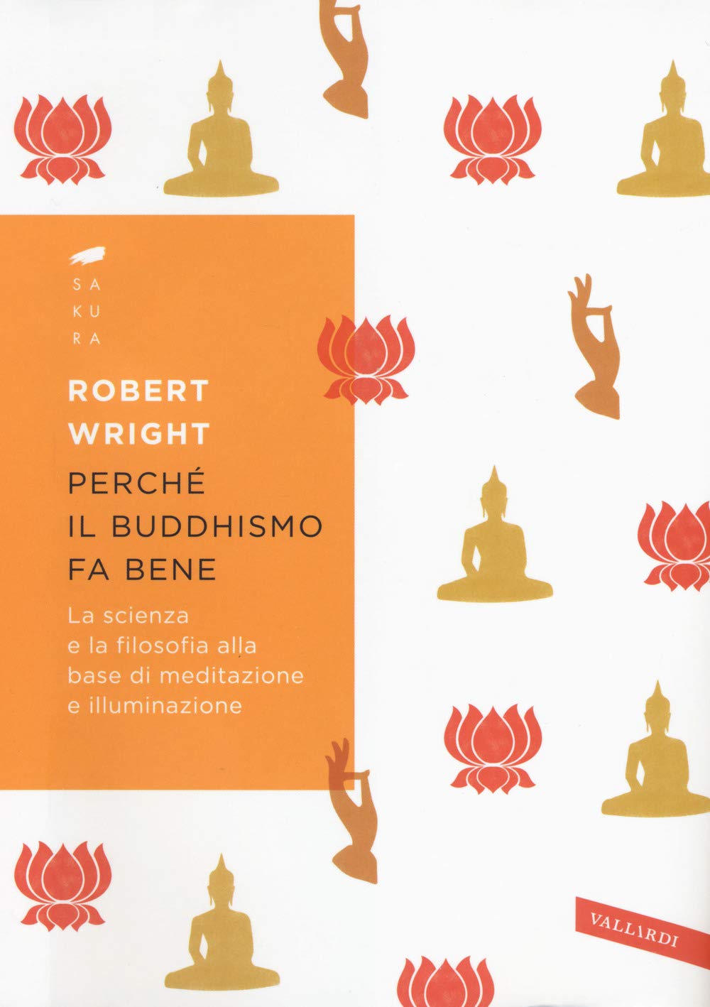 PERCHÉ IL BUDDHISMO FA BENE. LA SCIENZA E LA FILOSOFIA ALLA BASE DI MEDITAZIONE E ILLUMINAZIONE