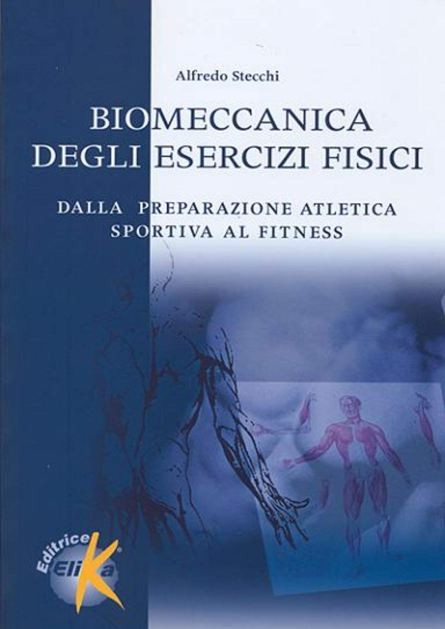 BIOMECCANICA DEGLI ESERCIZI FISICI. DALLA PREPARAZIONE ATLETICA SPORTIVA AL FITNESS