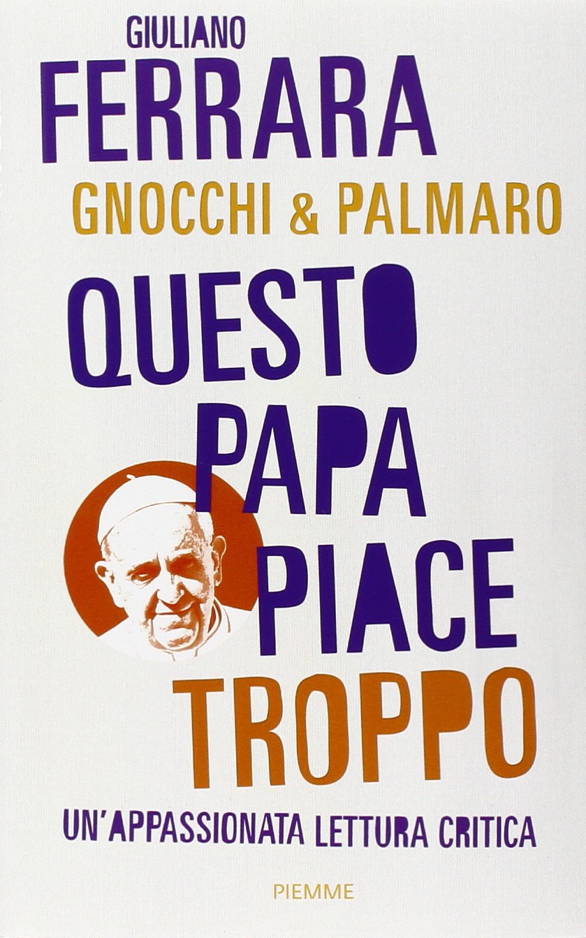 QUESTO PAPA PIACE TROPPO. UN'APPASSIONATA LETTURA CRITICA