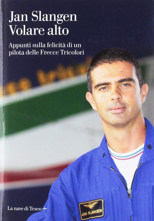 VOLARE ALTO. APPUNTI SULLA FELICITÀ DI UN PILOTA DELLE FRECCE TRICOLORI