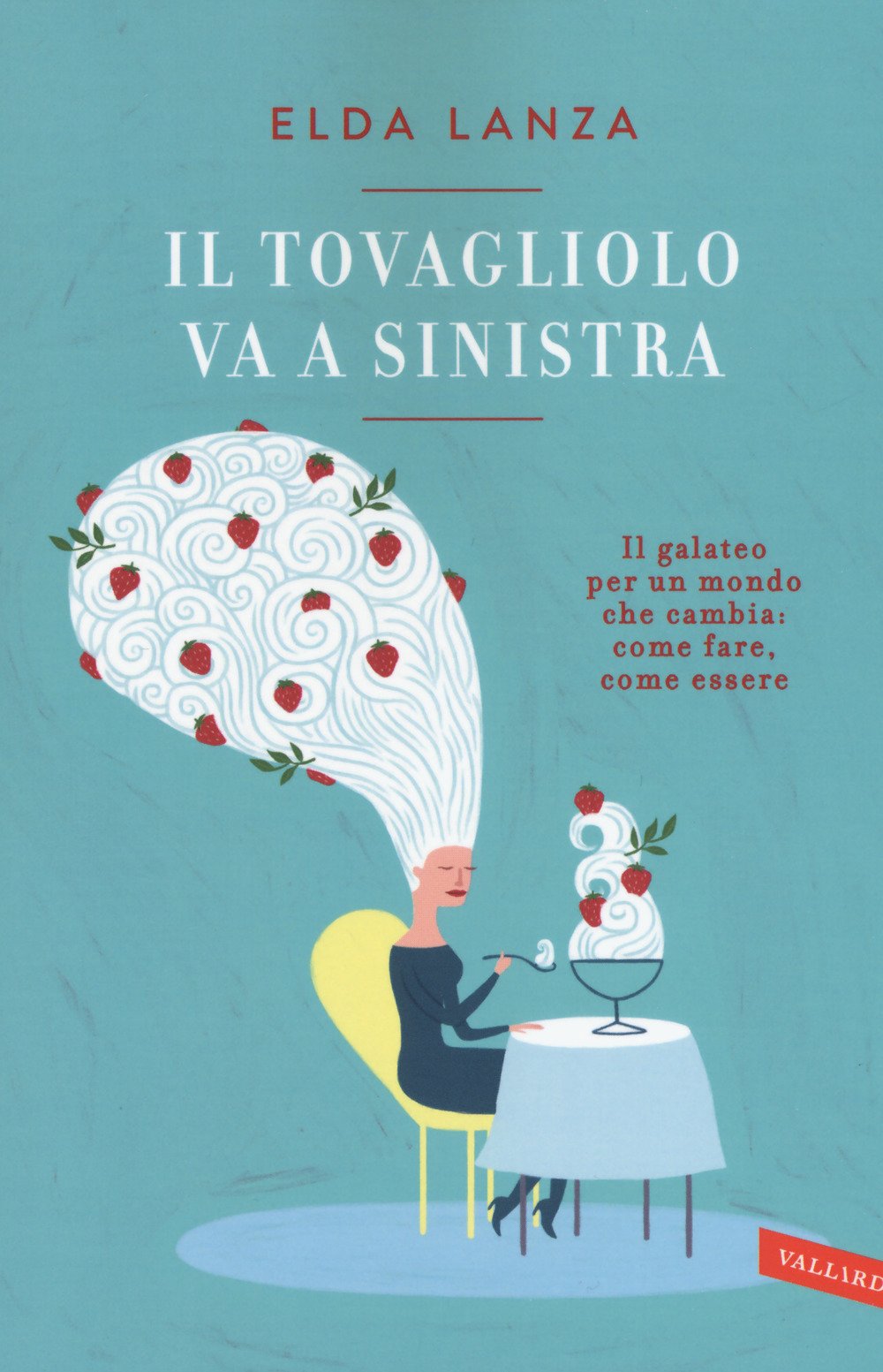 IL TOVAGLIOLO VA A SINISTRA. IL GALATEO PER UN MONDO CHE CAMBIA: COME FARE, COME ESSERE