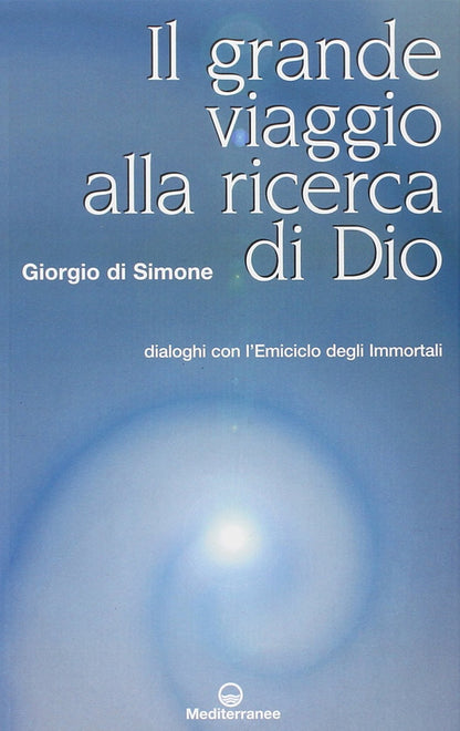 GRANDE VIAGGIO ALLA RICERCA DI DIO. DIALOGHI CON L'EMICICLO DEGLI IMMORTALI