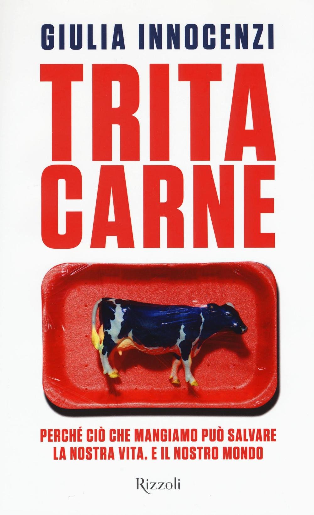 TRITACARNE. PERCHÉ CIÒ CHE MANGIAMO PUÒ SALVARE LA NOSTRA VITA. E IL NOSTRO MONDO