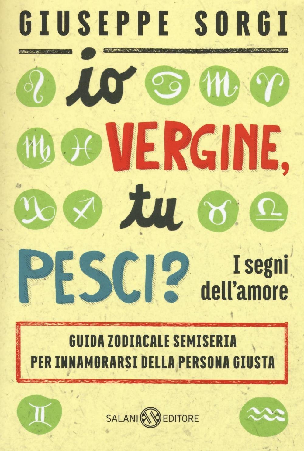 IO VERGINE, TU PESCI? I SEGNI DELL'AMORE. GUIDA ZODIACALE SEMISERIA PER INNAMORARSI DELLA PERSONA GIUSTA