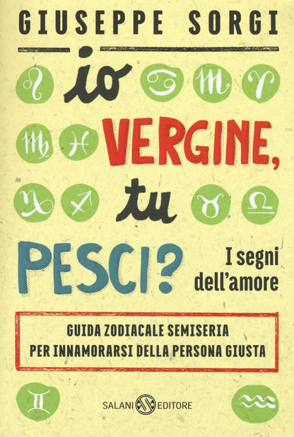 IO VERGINE, TU PESCI? I SEGNI DELL'AMORE. GUIDA ZODIACALE SEMISERIA PER INNAMORARSI DELLA PERSONA GIUSTA