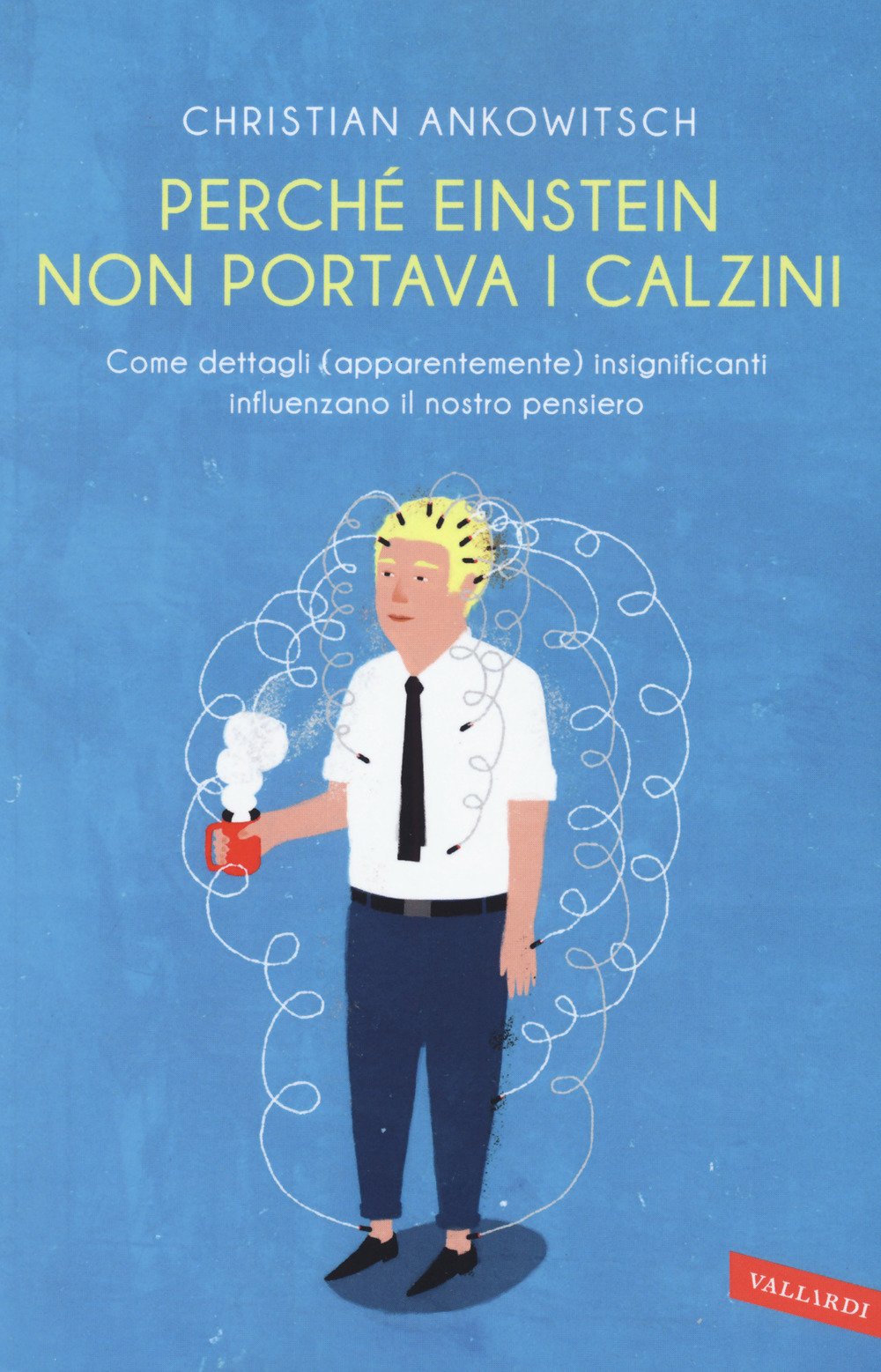 PERCHÉ EINSTEIN NON PORTAVA I CALZINI. COME DETTAGLI (APPARENTEMENTE) INSIGNIFICANTI INFLUENZANO IL NOSTRO PENSIERO