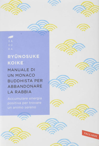 MANUALE DI UN MONACO BUDDHISTA PER ABBANDONARE LA RABBIA. ACCUMULARE ENERGIA POSITIVA PER TROVARE UN ANIMO SERENO