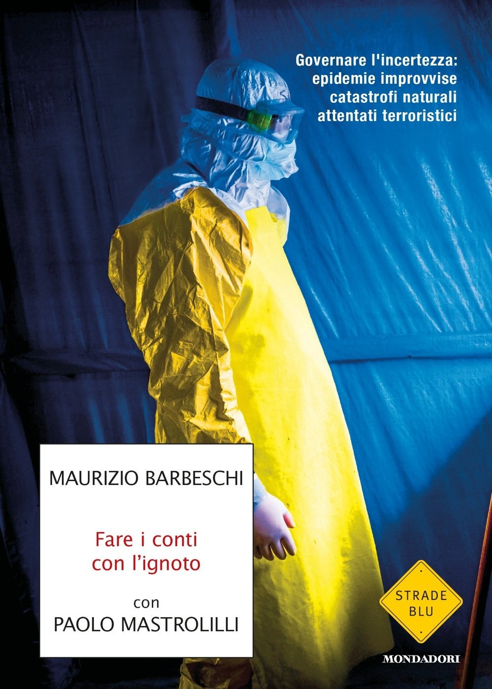 FARE I CONTI CON L'IGNOTO. GOVERNARE L'INCERTEZZA: EPIDEMIE IMPROVVISE, CATASTROFI NATURALI, ATTENTATI TERRORISTICI