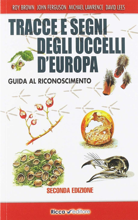 TRACCE E SEGNI DEGLI UCCELLI D'EUROPA. GUIDA AL RICONOSCIMENTO. EDIZ. AMPLIATA