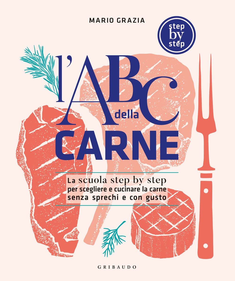 L'ABC DELLA CARNE. LA SCUOLA STEP BY STEP PER SCEGLIERE E CUCINARE LA CARNE SENZA SPRECHI E CON GUSTO