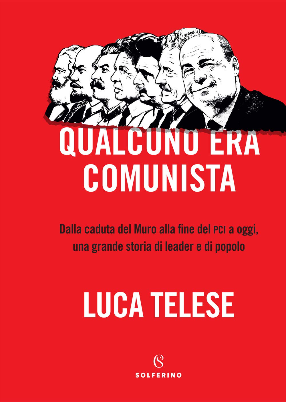 QUALCUNO ERA COMUNISTA. DALLA CADUTA DEL MURO ALLA FINE DEL PCI A OGGI, UNA GRANDE STORIA DI LEADER E DI POPOLO