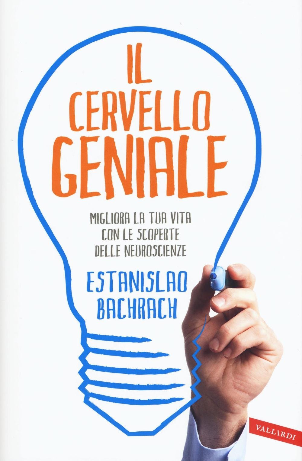 IL CERVELLO GENIALE. MIGLIORA LA TUA VITA CON LE SCOPERTE DELLE NEUROSCIENZE