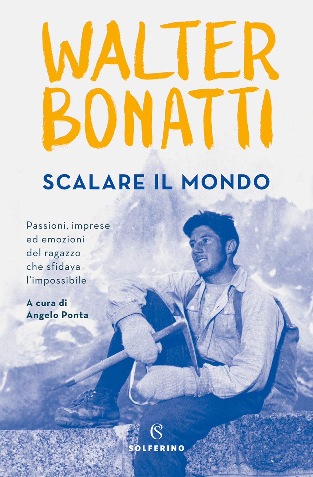 SCALARE IL MONDO. PASSIONI, IMPRESE ED EMOZIONI DEL RAGAZZO CHE SFIDAVA L'IMPOSSIBILE
