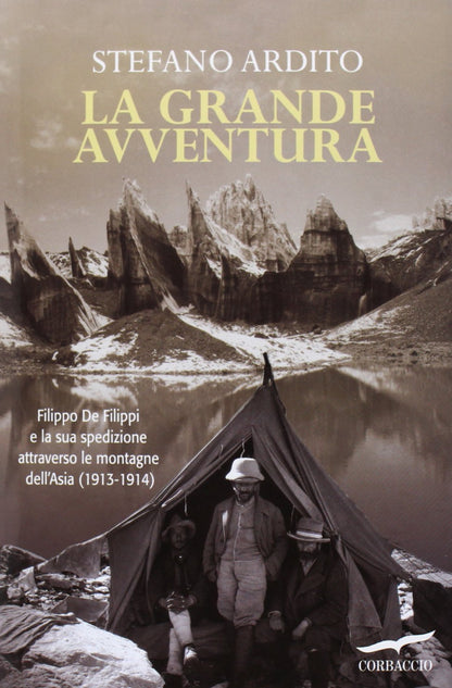 LA GRANDE AVVENTURA. FILIPPO DE FILIPPI E LA SUA SPEDIZIONE ATTRAVERSO LE MONTAGNE DELL'ASIA (1913-1914)