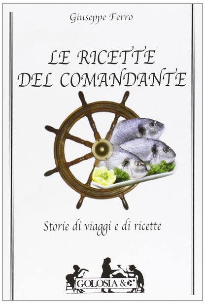 RICETTE DEL COMANDANTE. STORIE DI VIAGGI E DI RICETTE