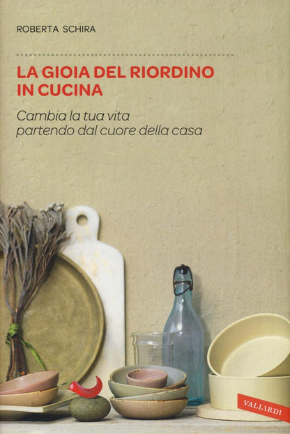 LA GIOIA DEL RIORDINO IN CUCINA. CAMBIA LA TUA VITA PARTENDO DAL CUORE DELLA CASA